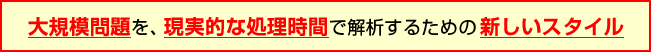 大規模問題を現実的な処理時間で解決するための新しいスタイル